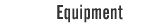 Equipment